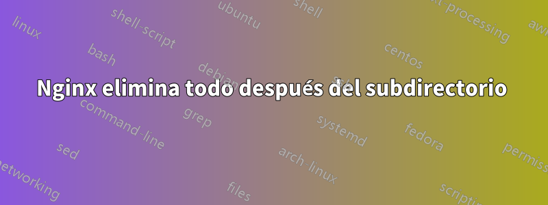 Nginx elimina todo después del subdirectorio