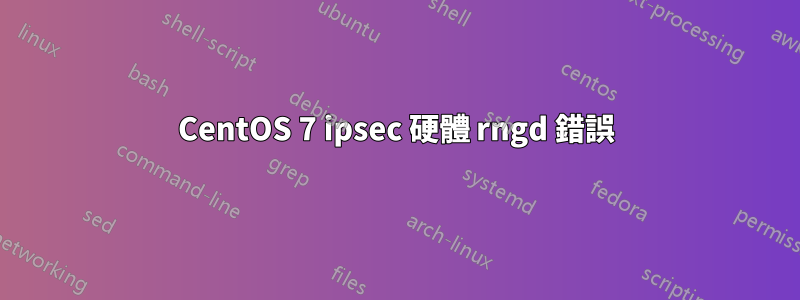 CentOS 7 ipsec 硬體 rngd 錯誤