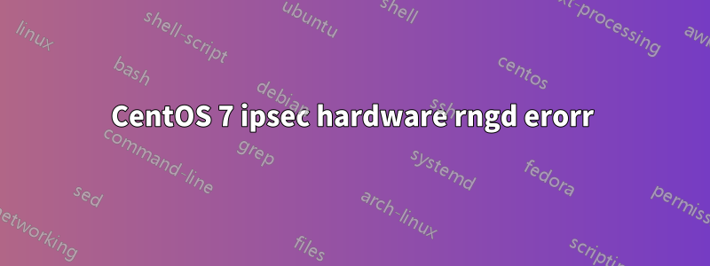 CentOS 7 ipsec hardware rngd erorr