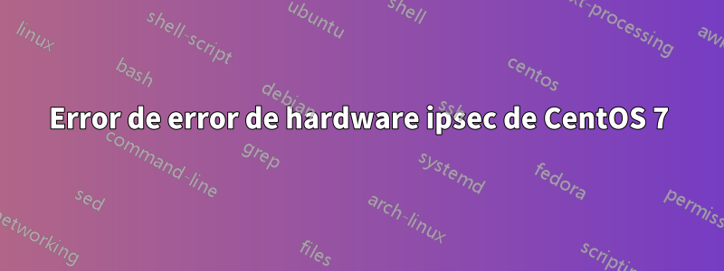 Error de error de hardware ipsec de CentOS 7