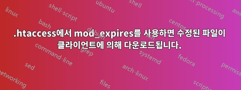 .htaccess에서 mod_expires를 사용하면 수정된 파일이 클라이언트에 의해 다운로드됩니다.