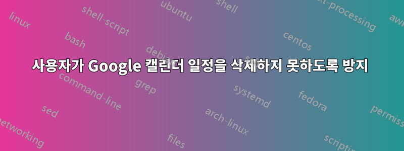 사용자가 Google 캘린더 일정을 삭제하지 못하도록 방지