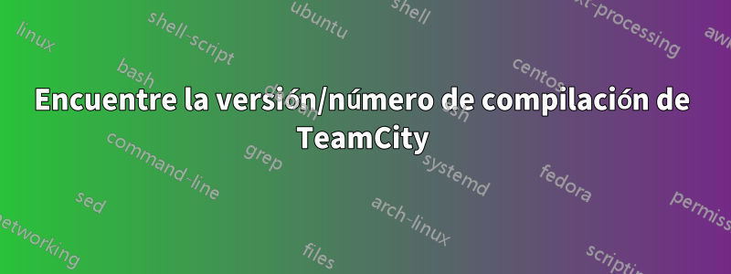 Encuentre la versión/número de compilación de TeamCity