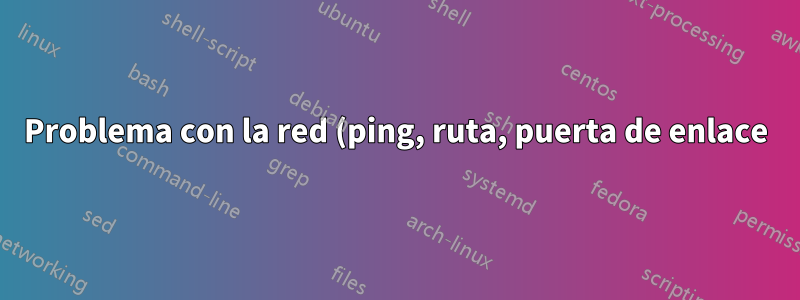 Problema con la red (ping, ruta, puerta de enlace)