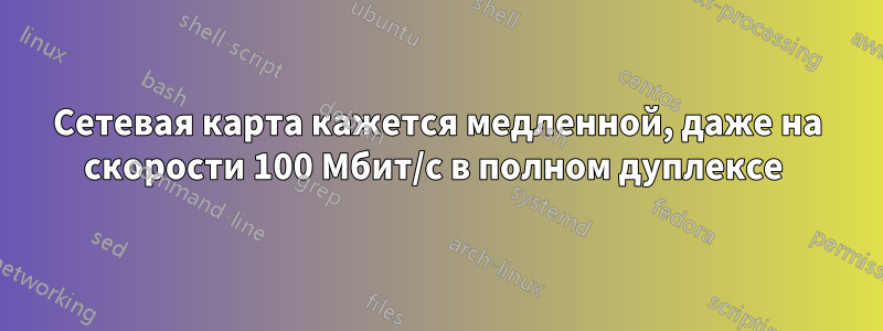 Сетевая карта кажется медленной, даже на скорости 100 Мбит/с в полном дуплексе 