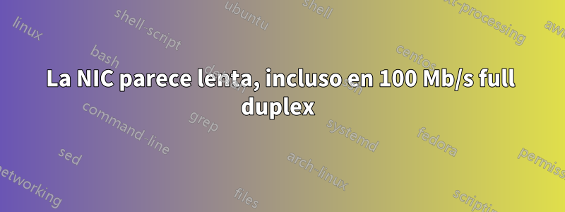 La NIC parece lenta, incluso en 100 Mb/s full duplex 