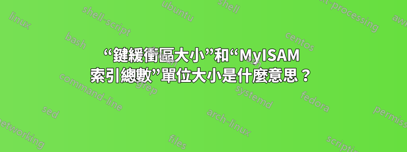 “鍵緩衝區大小”和“MyISAM 索引總數”單位大小是什麼意思？