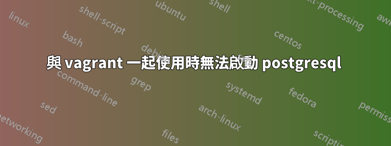與 vagrant 一起使用時無法啟動 postgresql