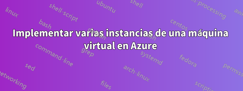 Implementar varias instancias de una máquina virtual en Azure