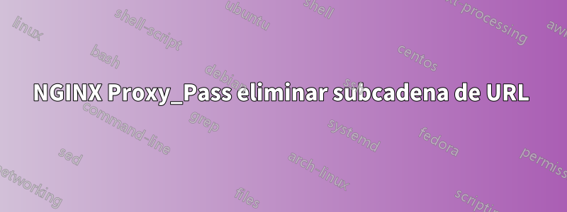 NGINX Proxy_Pass eliminar subcadena de URL