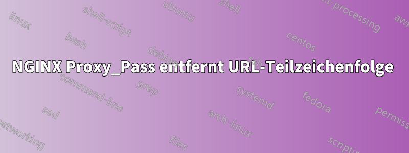 NGINX Proxy_Pass entfernt URL-Teilzeichenfolge