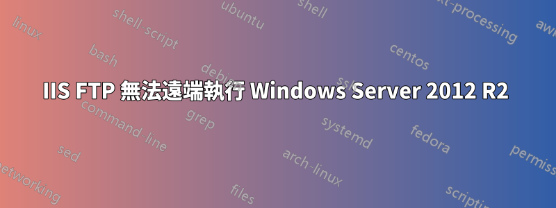 IIS FTP 無法遠端執行 Windows Server 2012 R2