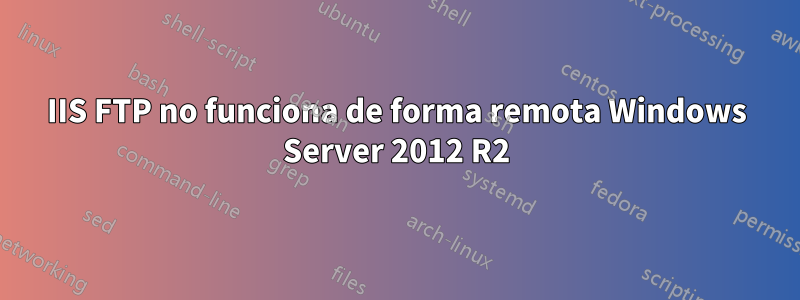 IIS FTP no funciona de forma remota Windows Server 2012 R2