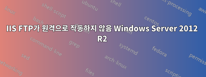 IIS FTP가 원격으로 작동하지 않음 Windows Server 2012 R2