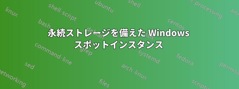 永続ストレージを備えた Windows スポットインスタンス