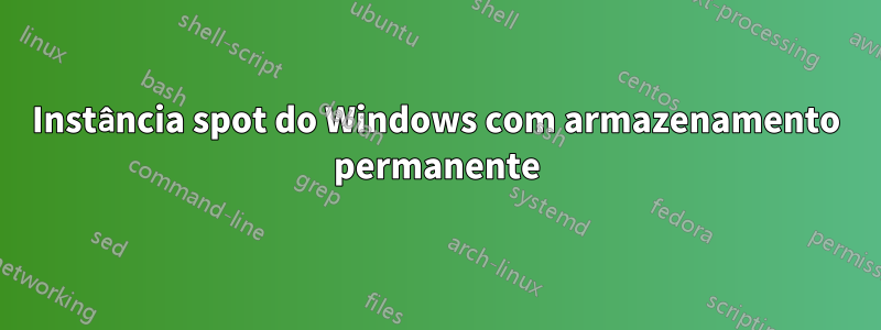 Instância spot do Windows com armazenamento permanente