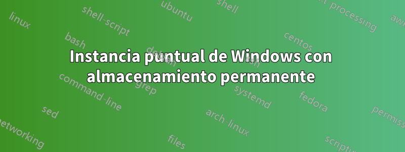 Instancia puntual de Windows con almacenamiento permanente