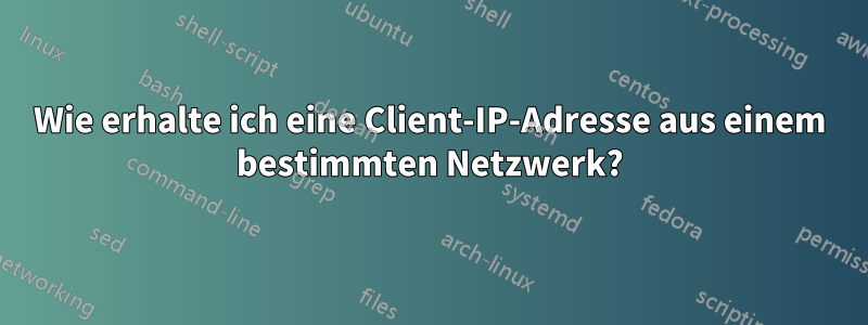 Wie erhalte ich eine Client-IP-Adresse aus einem bestimmten Netzwerk?