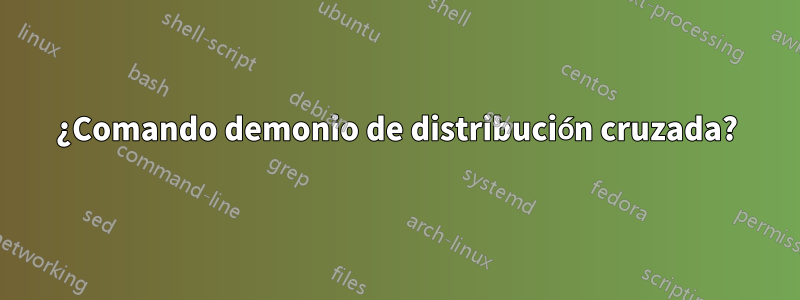 ¿Comando demonio de distribución cruzada?