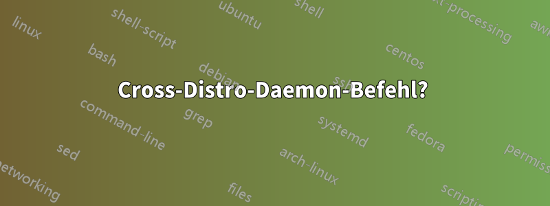 Cross-Distro-Daemon-Befehl?