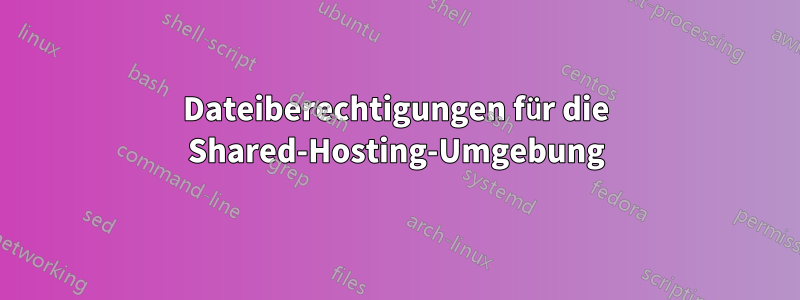 Dateiberechtigungen für die Shared-Hosting-Umgebung