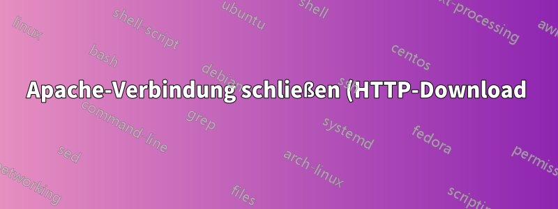 Apache-Verbindung schließen (HTTP-Download)