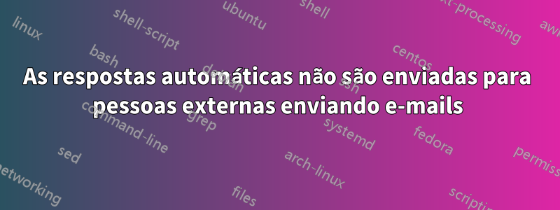 As respostas automáticas não são enviadas para pessoas externas enviando e-mails