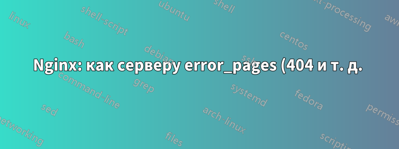 Nginx: как серверу error_pages (404 и т. д.) использовать URL-адрес uwsgi?