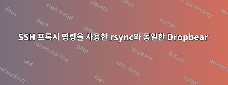 SSH 프록시 명령을 사용한 rsync와 동일한 Dropbear