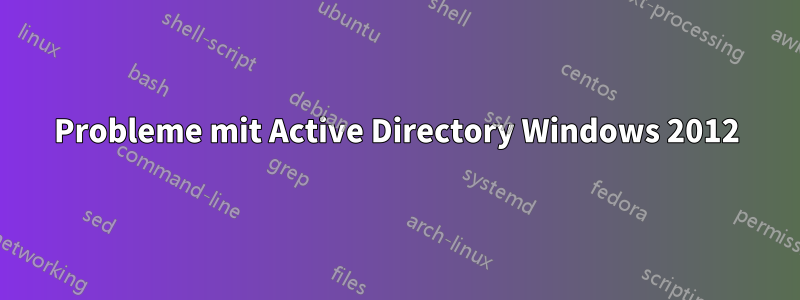 Probleme mit Active Directory Windows 2012