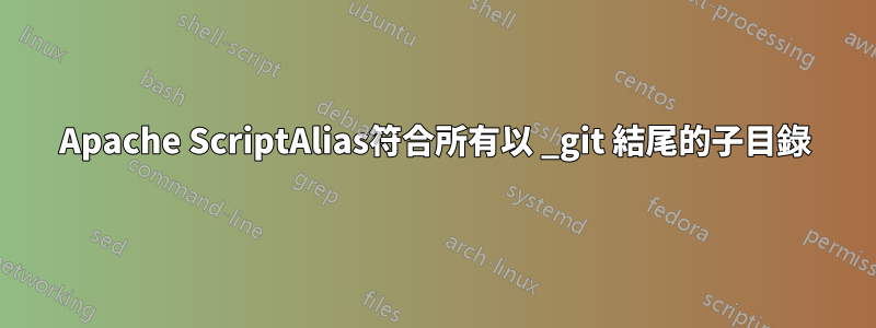 Apache ScriptAlias符合所有以 _git 結尾的子目錄