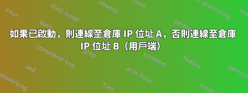 如果已啟動，則連線至倉庫 IP 位址 A，否則連線至倉庫 IP 位址 B（用戶端）