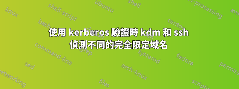 使用 kerberos 驗證時 kdm 和 ssh 偵測不同的完全限定域名