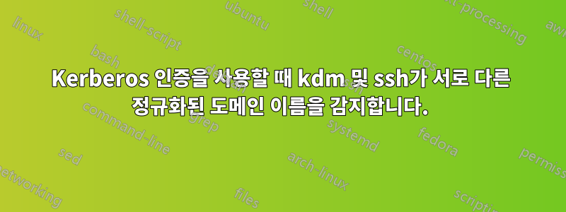 Kerberos 인증을 사용할 때 kdm 및 ssh가 서로 다른 정규화된 도메인 이름을 감지합니다.