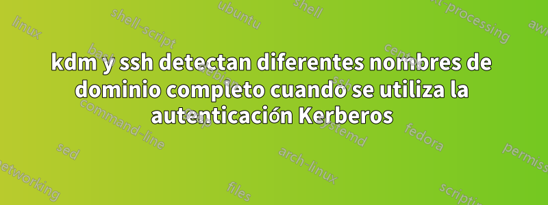 kdm y ssh detectan diferentes nombres de dominio completo cuando se utiliza la autenticación Kerberos