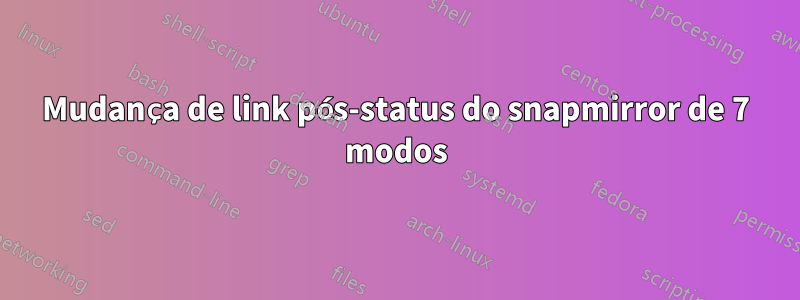 Mudança de link pós-status do snapmirror de 7 modos