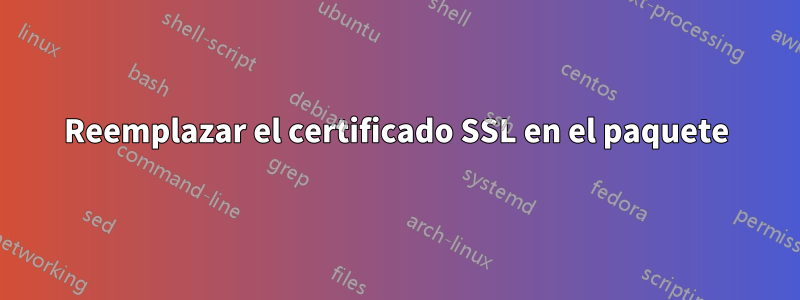 Reemplazar el certificado SSL en el paquete