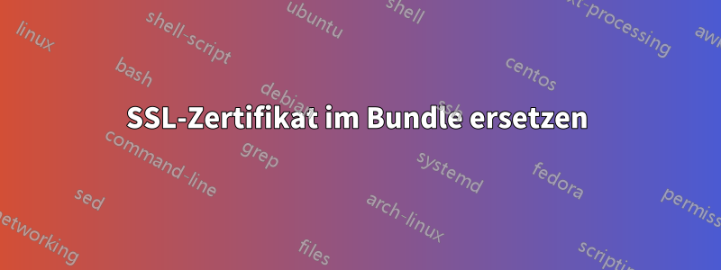 SSL-Zertifikat im Bundle ersetzen