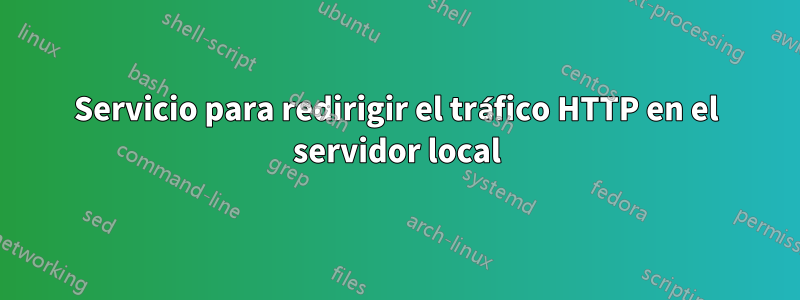 Servicio para redirigir el tráfico HTTP en el servidor local