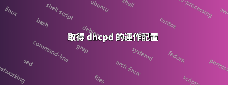 取得 dhcpd 的運作配置