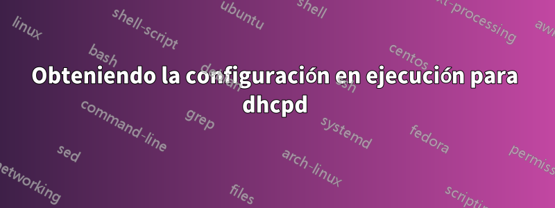 Obteniendo la configuración en ejecución para dhcpd