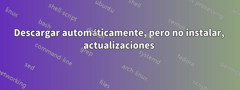 Descargar automáticamente, pero no instalar, actualizaciones