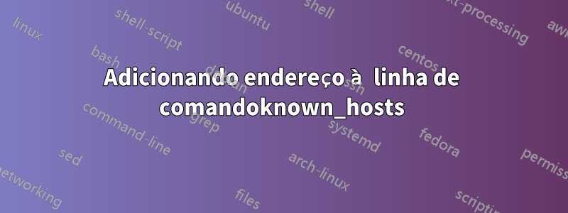 Adicionando endereço à linha de comandoknown_hosts