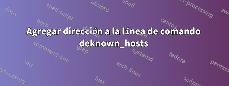 Agregar dirección a la línea de comando deknown_hosts