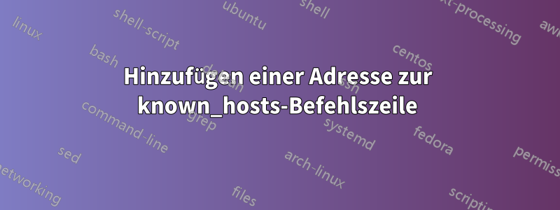 Hinzufügen einer Adresse zur known_hosts-Befehlszeile