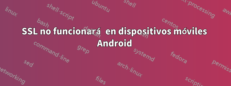 SSL no funcionará en dispositivos móviles Android