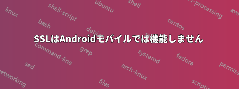 SSLはAndroidモバイルでは機能しません