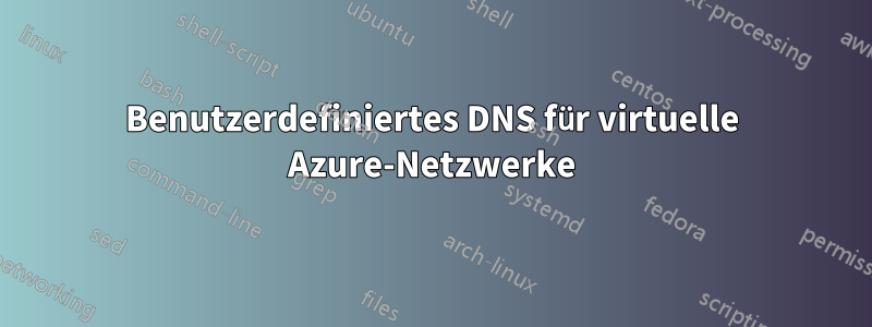 Benutzerdefiniertes DNS für virtuelle Azure-Netzwerke