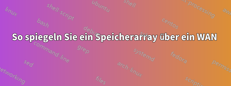 So spiegeln Sie ein Speicherarray über ein WAN