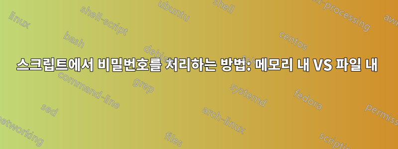 스크립트에서 비밀번호를 처리하는 방법: 메모리 내 VS 파일 내